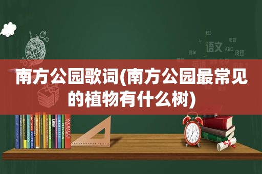 南方公园歌词(南方公园最常见的植物有什么树)