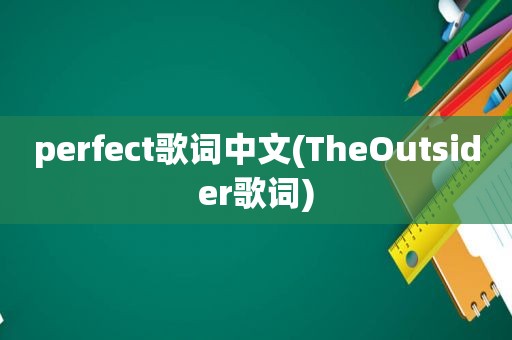 perfect歌词中文(TheOutsider歌词)