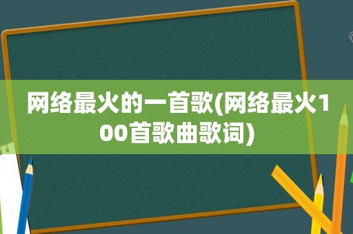 网络最火的一首歌(网络最火100首歌曲歌词)