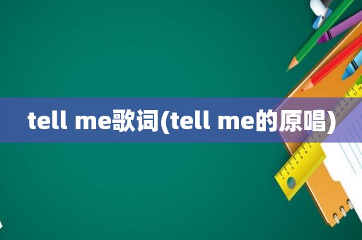 tell me歌词(tell me的原唱)