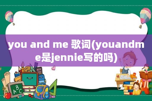 you and me 歌词(youandme是jennie写的吗)