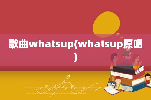 歌曲whatsup(whatsup原唱)