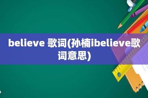 believe 歌词(孙楠ibelieve歌词意思)