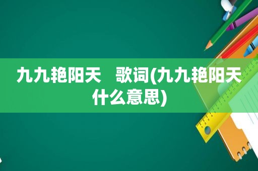 九九艳阳天   歌词(九九艳阳天什么意思)