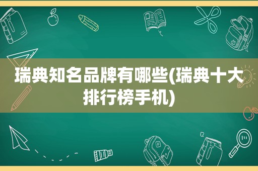 瑞典知名品牌有哪些(瑞典十大排行榜手机)