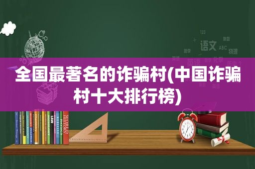 全国最著名的诈骗村(中国诈骗村十大排行榜)