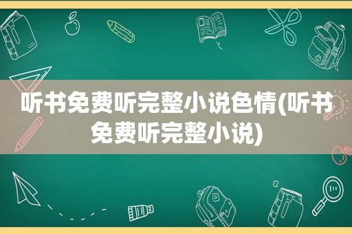 听书免费听完整小说色情(听书免费听完整小说)