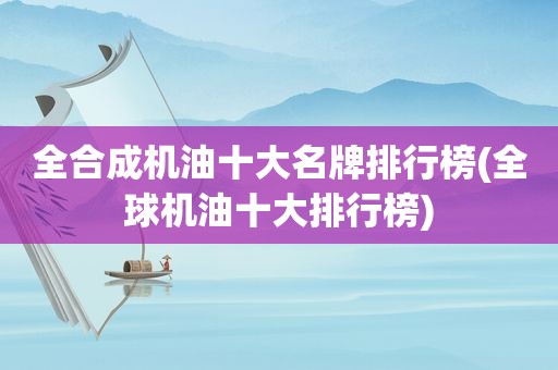 全合成机油十大名牌排行榜(全球机油十大排行榜)