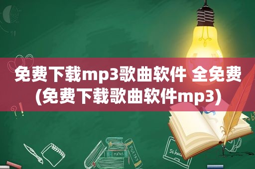 免费下载mp3歌曲软件 全免费(免费下载歌曲软件mp3)