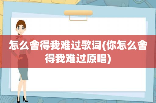 怎么舍得我难过歌词(你怎么舍得我难过原唱)