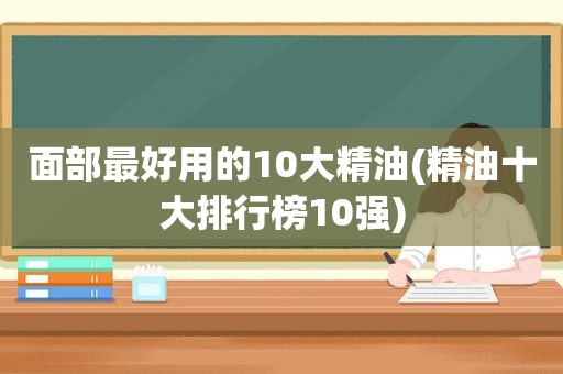 面部最好用的10大精油(精油十大排行榜10强)