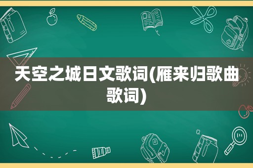 天空之城日文歌词(雁来归歌曲歌词)