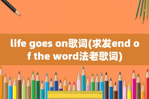 life goes on歌词(求发end of the word法老歌词)