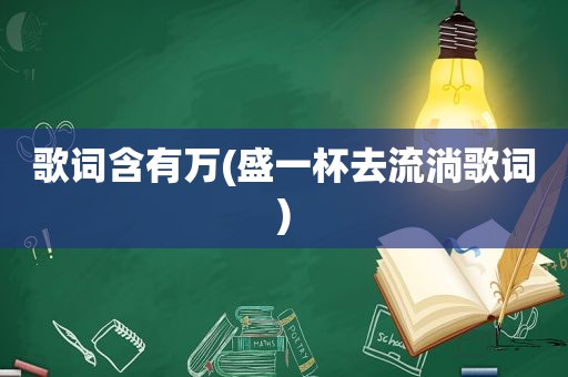 歌词含有万(盛一杯去流淌歌词)