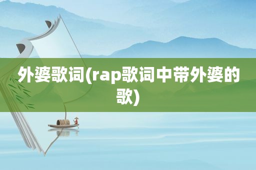 外婆歌词(rap歌词中带外婆的歌)