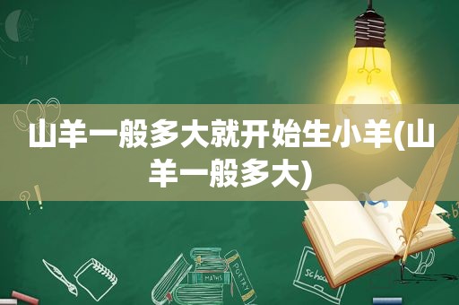 山羊一般多大就开始生小羊(山羊一般多大)