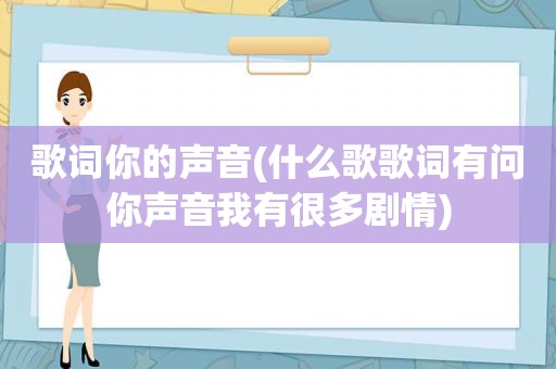 歌词你的声音(什么歌歌词有问你声音我有很多剧情)