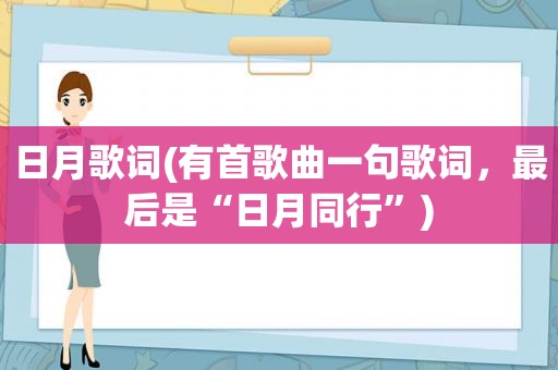 日月歌词(有首歌曲一句歌词，最后是“日月同行”)