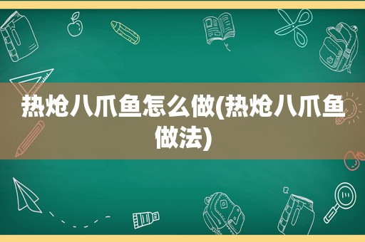 热炝八爪鱼怎么做(热炝八爪鱼做法)