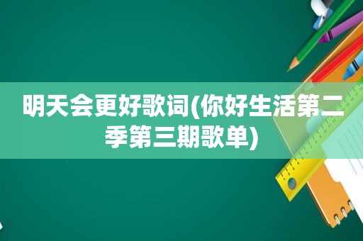 明天会更好歌词(你好生活第二季第三期歌单)