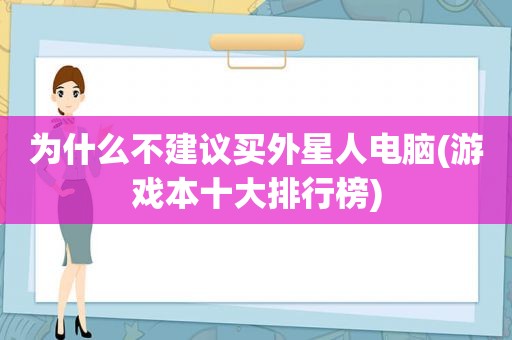 为什么不建议买外星人电脑(游戏本十大排行榜)