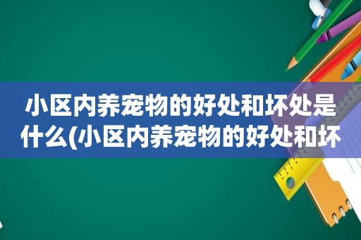 小区内养宠物的好处和坏处是什么(小区内养宠物的好处和坏处)