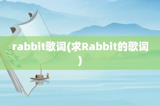 rabbit歌词(求Rabbit的歌词)