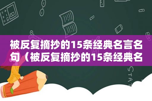 被反复摘抄的15条经典名言名句（被反复摘抄的15条经典名言是什么）