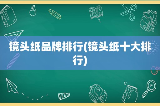 镜头纸品牌排行(镜头纸十大排行)