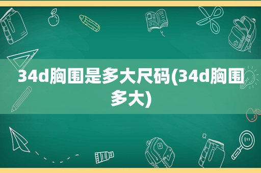 34d胸围是多大尺码(34d胸围多大)