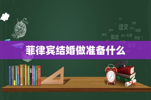 菲律宾结婚做准备什么