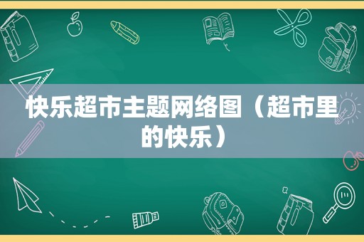 快乐超市主题网络图（超市里的快乐）