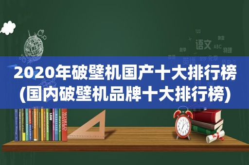 2020年破壁机国产十大排行榜(国内破壁机品牌十大排行榜)