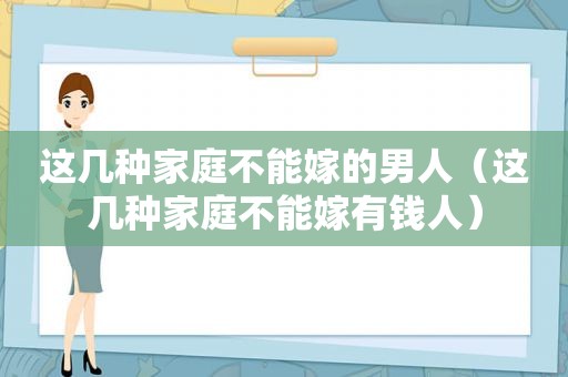 这几种家庭不能嫁的男人（这几种家庭不能嫁有钱人）