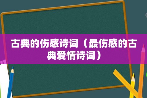 古典的伤感诗词（最伤感的古典爱情诗词）