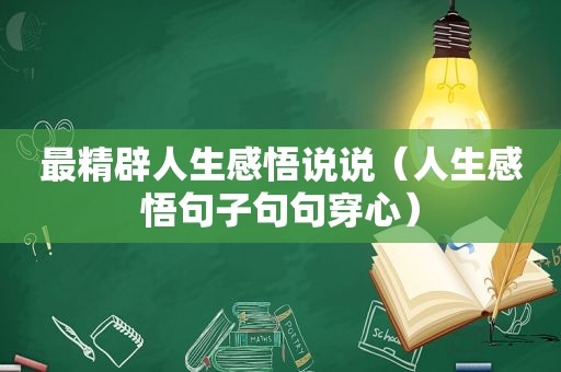 最精辟人生感悟说说（人生感悟句子句句穿心）