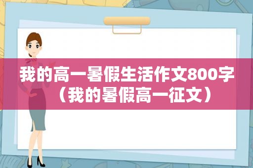 我的高一暑假生活作文800字（我的暑假高一征文）