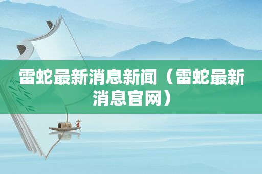 雷蛇最新消息新闻（雷蛇最新消息官网）