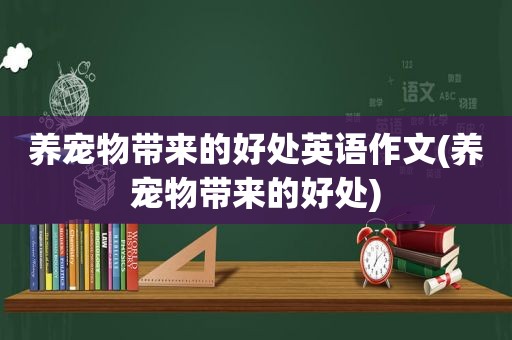 养宠物带来的好处英语作文(养宠物带来的好处)