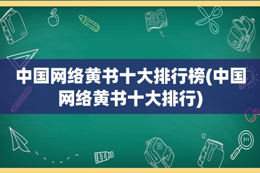 中国网络黄书十大排行榜(中国网络黄书十大排行)