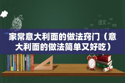 家常意大利面的做法窍门（意大利面的做法简单又好吃）