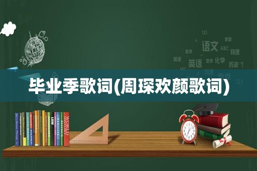 毕业季歌词(周琛欢颜歌词)