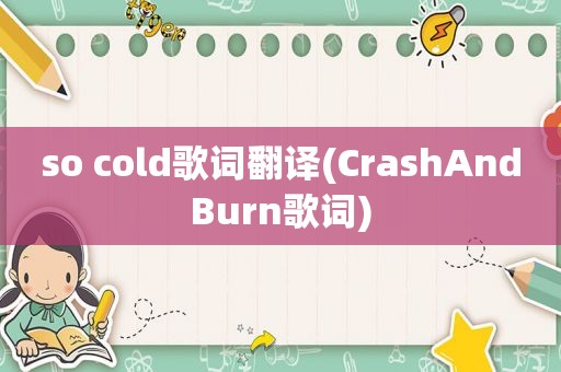 so cold歌词翻译(CrashAndBurn歌词)