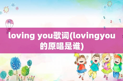 loving you歌词(lovingyou的原唱是谁)