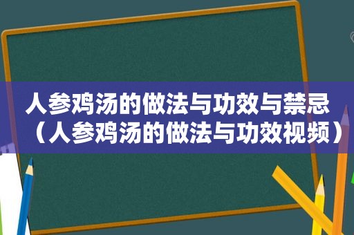 人参鸡汤的做法与功效与禁忌（人参鸡汤的做法与功效视频）