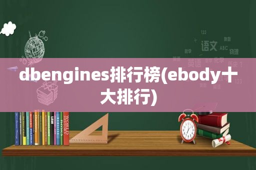 dbengines排行榜(ebody十大排行)