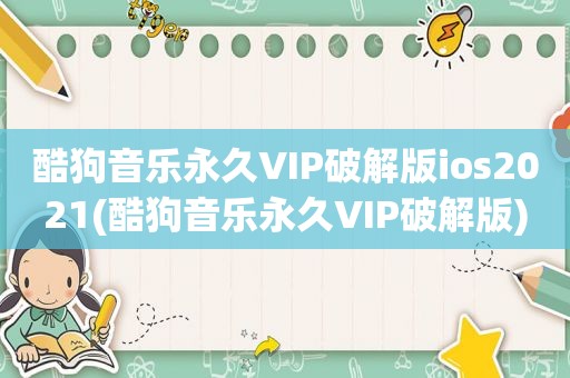 酷狗音乐永久VIP绿色版ios2021(酷狗音乐永久VIP绿色版)