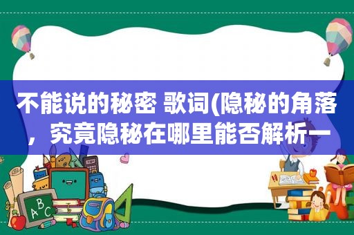 不能说的秘密 歌词(隐秘的角落，究竟隐秘在哪里能否解析一下)