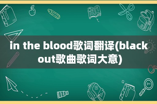 in the blood歌词翻译(black out歌曲歌词大意)