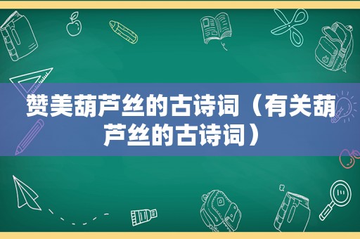 赞美葫芦丝的古诗词（有关葫芦丝的古诗词）